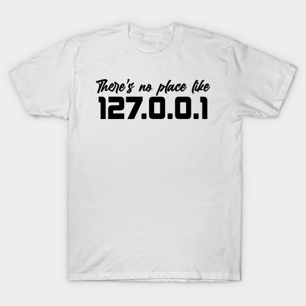 there's no place like 127.0.0.1 T-Shirt by yinon-h